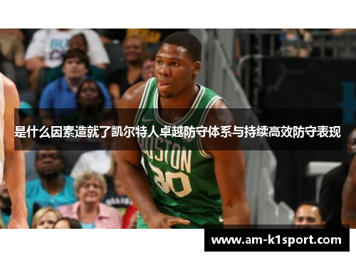 是什么因素造就了凯尔特人卓越防守体系与持续高效防守表现