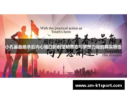 小孔塞桑绝杀后内心独白折射坚韧意志与梦想力量的真实感悟