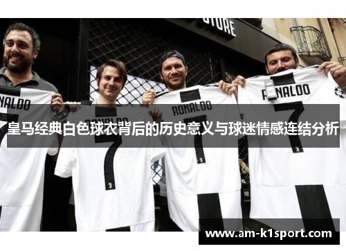 皇马经典白色球衣背后的历史意义与球迷情感连结分析