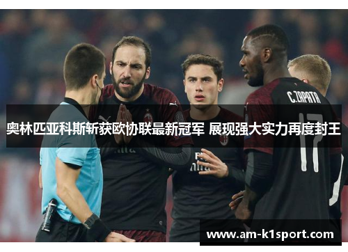 奥林匹亚科斯斩获欧协联最新冠军 展现强大实力再度封王