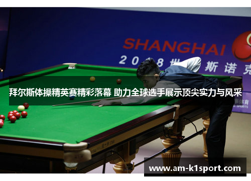 拜尔斯体操精英赛精彩落幕 助力全球选手展示顶尖实力与风采