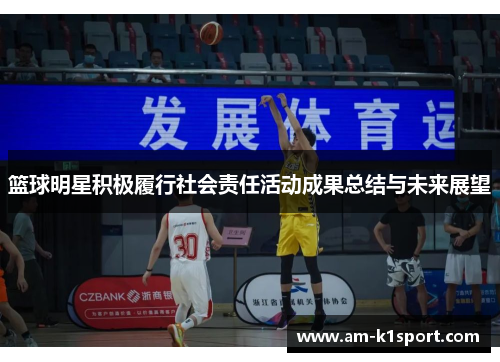篮球明星积极履行社会责任活动成果总结与未来展望