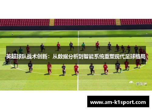 英超球队战术创新：从数据分析到智能系统重塑现代足球格局
