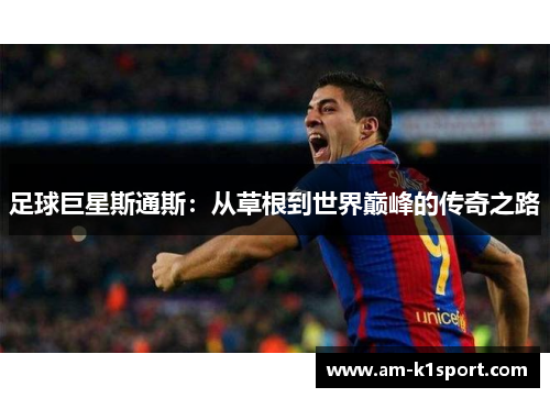 足球巨星斯通斯：从草根到世界巅峰的传奇之路