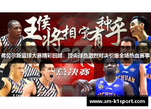 弗劳尔斯篮球大赛精彩回顾:顶尖球员激烈对决引爆全场热血赛事 弗劳尔斯篮球大赛精彩回顾:顶尖球员激烈对决引爆全场热血赛事