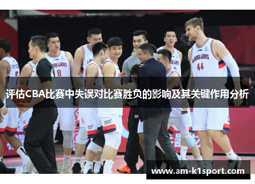 评估CBA比赛中失误对比赛胜负的影响及其关键作用分析